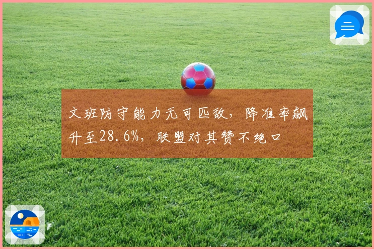 文班防守能力无可匹敌，降准率飙升至28.6%，联盟对其赞不绝口